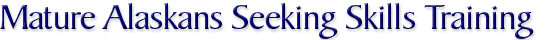 Mature Alaskans Seeking Skills Training